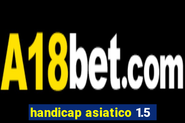 handicap asiatico 1.5